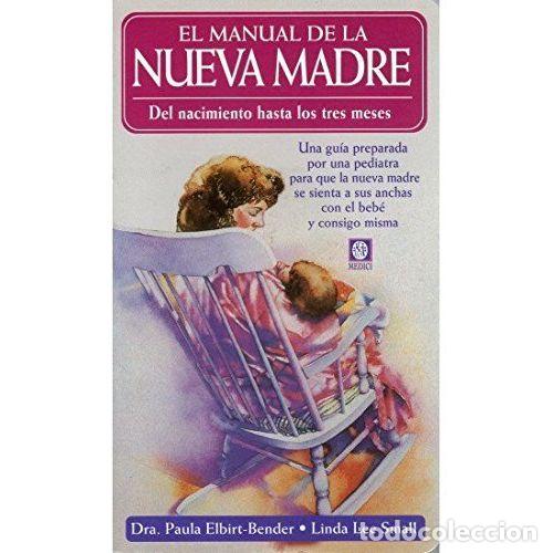 books: EL MANUAL DE LA NUEVA MADRE: DEL NACIMIENTO HASTA LOS TRES MESES - ELBIRT-BENDER, PAULA Y SMALL, LIN