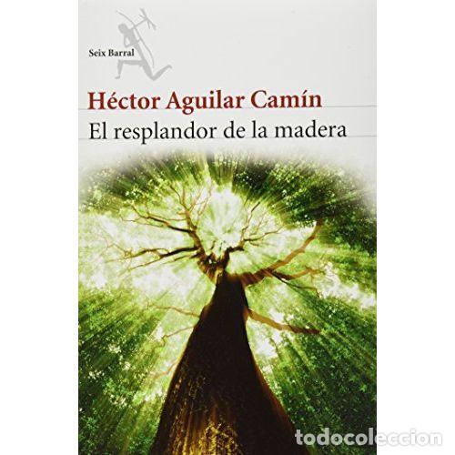 Libros: EL RESPLANDOR DE LA MADERA - AGUILAR CAM&Iacute;N, H&Eacute;CTOR - Foto 1