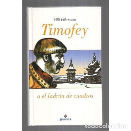 Libros: TIMOFEY O EL LADR&Oacute;N DE CUADROS - F&Auml;HRMANN, WILLI - Foto 1
