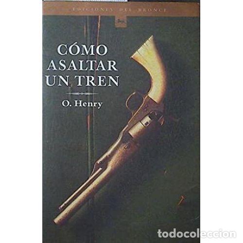 Libros: C&Oacute;MO ASALTAR UN TREN - HENRY, O. - Foto 1