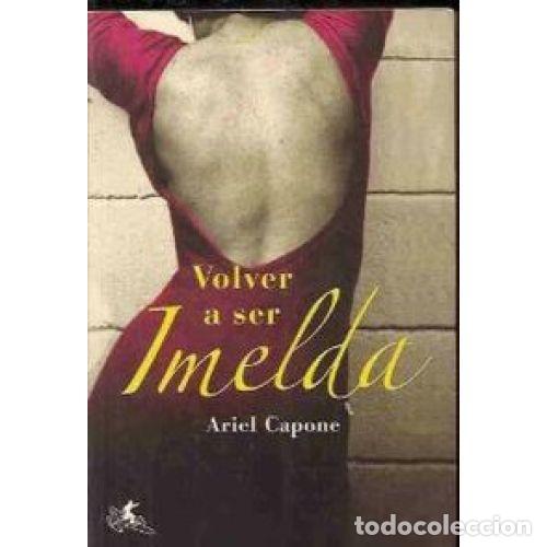 Libros: VOLVER A SER IMELDA - CAPONE, ARIEL - Foto 1