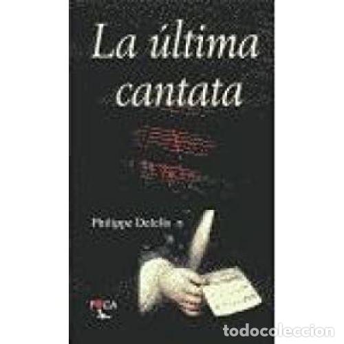 Libros: LA &Uacute;LTIMA CANTATA - DELELIS, PHILIPPE - Foto 1