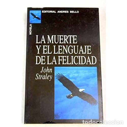 Libros: LA MUERTE Y EL LENGUAJE DE LA FELICIDAD - STRALEY, JOHN - Foto 1