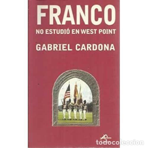 Libros: FRANCO NO ESTUDI&Oacute; EN WEST POINT - CARDONA, GABRIEL - Foto 1