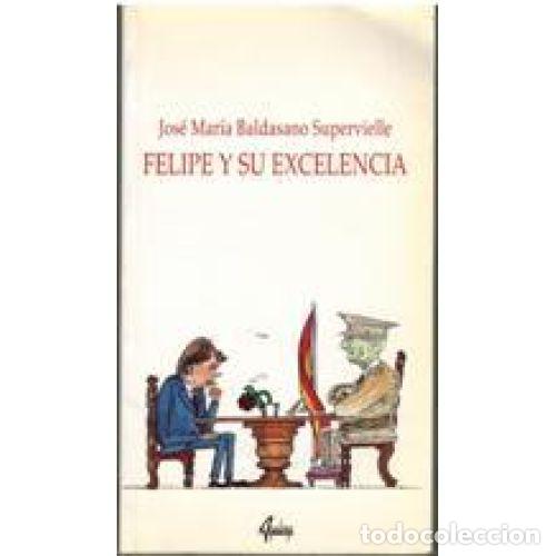Libros: FELIPE Y SU EXCELENCIA - BALDASANO, JOS&Eacute; MAR&Iacute;A - Foto 1