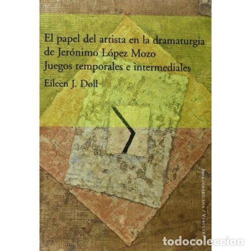 B&uuml;cher: EL PAPEL DEL ARTISTA EN LA DRAMATURGIA DE JER&Oacute;NIMO L&Oacute;PEZ MOZO : JUEGOS TEMPORALES E INTERMEDIALES -