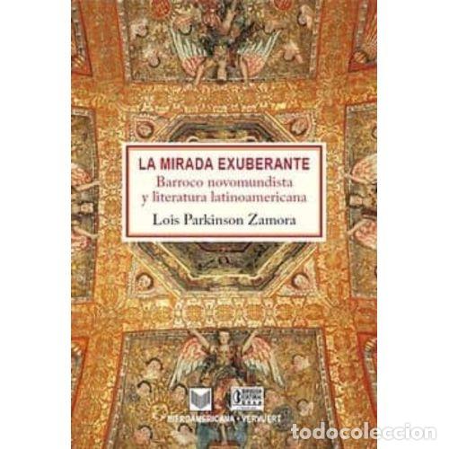 Libros: LA MIRADA EXUBERANTE. BARROCO NOVOHISPANO Y LITERATURA LATINOAMERICANA - ZAMORA, LOIS PARKINSON