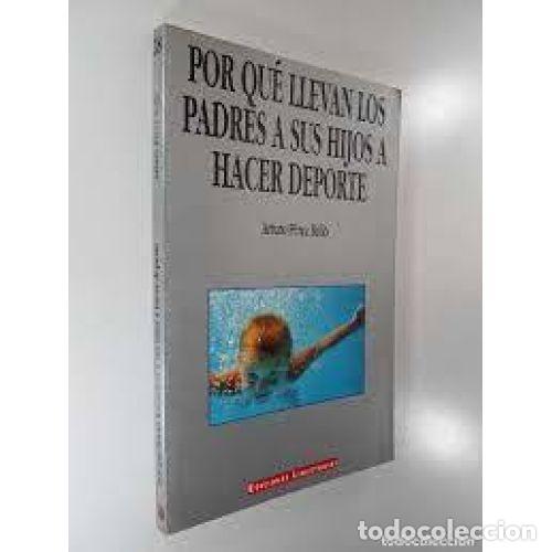 Libros: POR QU&Eacute; LLEVAN LOS PADRES A SUS HIJOS A HACER DEPORTE - P&Eacute;REZ BELL&Oacute;, ARTURO