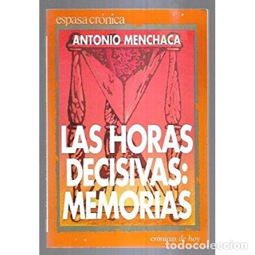 Libros: LAS HORAS DECISIVAS. MEMORIAS - MENCHACA, ANTONIO - Foto 1