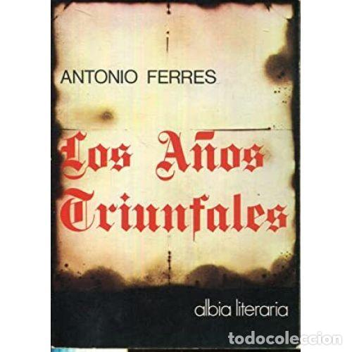 Libros: LOS A&Ntilde;OS TRIUNFALES - FERRES, ANTONIO - Foto 1