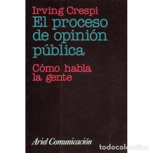 Libri di seconda mano: EL PROCESO DE OPINI&Oacute;N P&Uacute;BLICA. C&Oacute;MO HABLA LA GENTE - CRESPI, IRVING