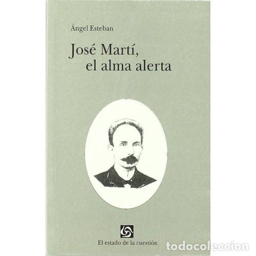 Libros: JOS&Eacute; MART&Iacute;, EL ALMA ALERTA - ESTEBAN, &Aacute;NGEL - Foto 1