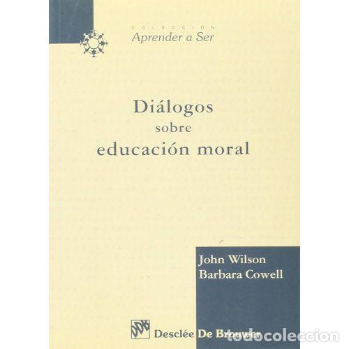 Libros: DI&Aacute;LOGOS SOBRE EDUCACI&Oacute;N MORAL - WILSON, JOHN Y COWELL, BARBARA