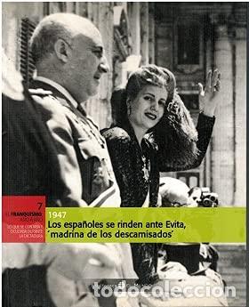 Libros: EL FRANQUISMO A&Ntilde;O A A&Ntilde;O 7. 1947 Los Espa&ntilde;oles Se Rinden Ante Evita. Madrina De Los Descamisados