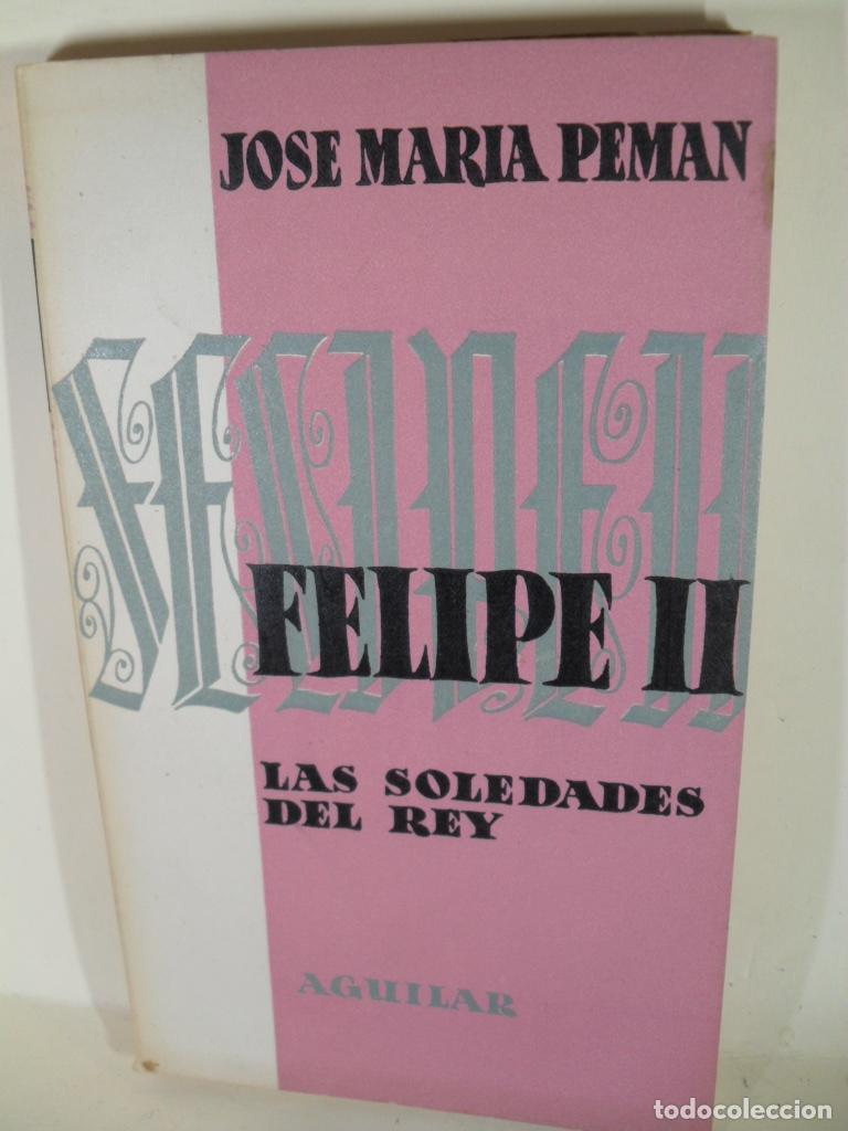 Libros: FELIPE II LAS SOLEDADES DEL REY - JOSE MARIA PEMAN - Foto 1