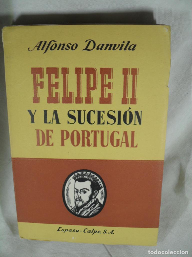Libros: FELIPE II Y LA SUCESION DE PORTUGAL - ALFONSO DANVILA - Foto 1