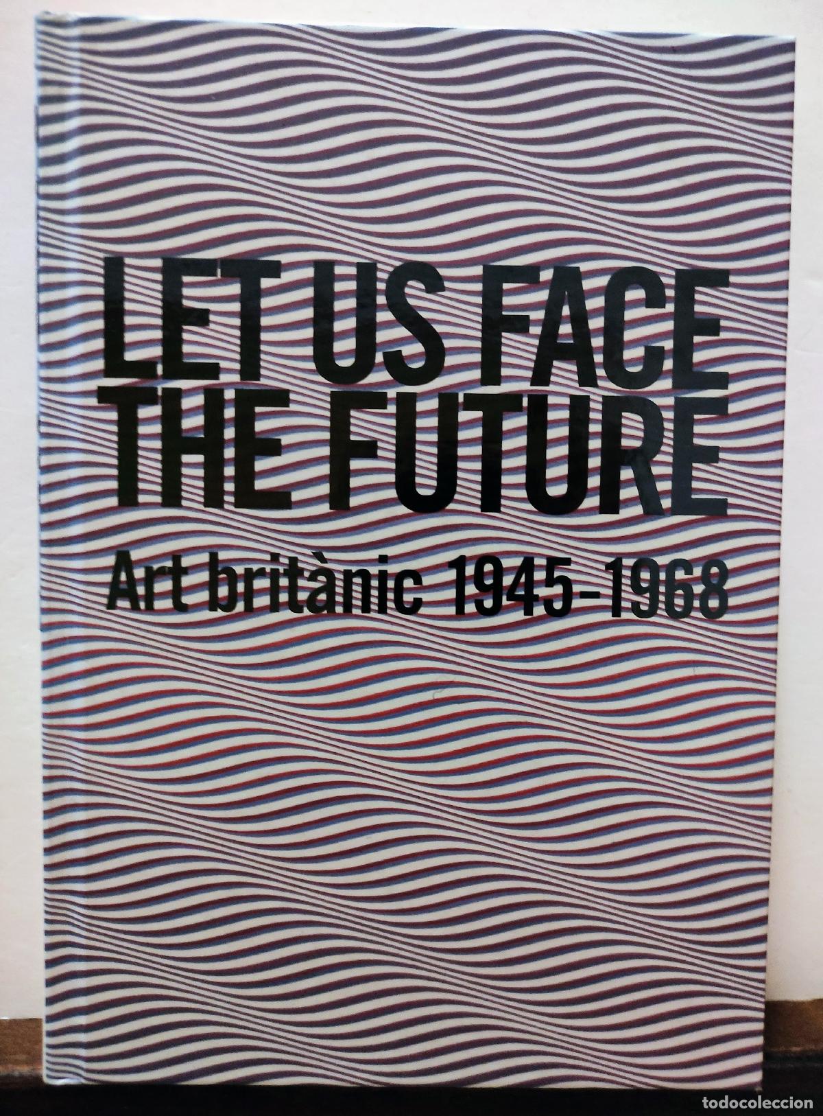 Libros: LET US FACE THE FUTURE - ART BRITANIC 1945 - 1968
