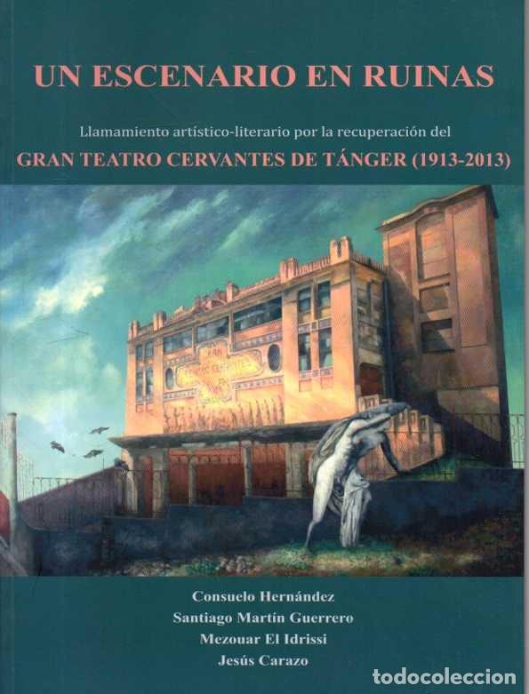 Libros: UN ESCENARIO EN RUINAS. LLAMAMIENTO ART&Iacute;STICO-LITERARIO POR LA RECUPERACI&Oacute;N DEL GRAN TEATRO CERVANTE
