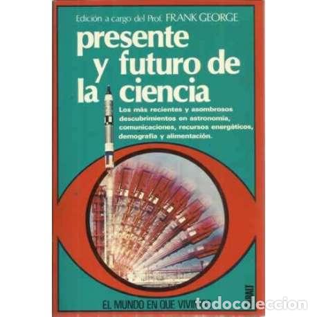 Libros: PRESENTE Y FUTURO DE LA CIENCIA - George, Frank - Foto 1