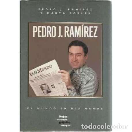 Libros: Pedro J. Ramírez. El mundo en mis manos - Ramírez Codina, Pedro José/ Robles, Marta