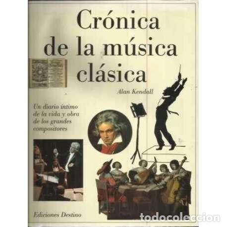 Libros: Cr&oacute;nica de la m&uacute;sica cl&aacute;sica - Alan Kendall - Foto 1