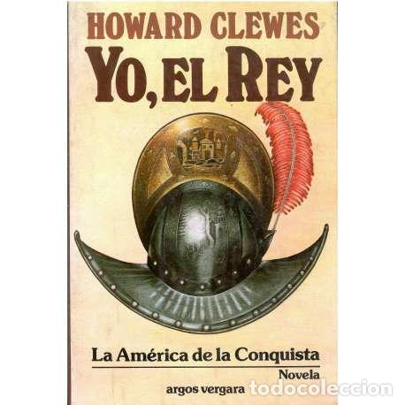 Libros: Yo, El rey. La Am&eacute;rica de la Conquista - Howard Clewes - Foto 1