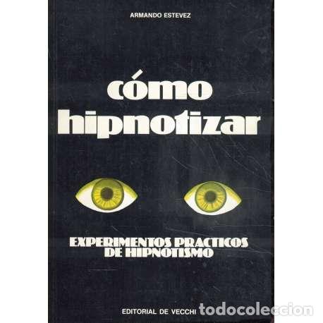 Libros: C&oacute;mo hipnotizar. Experimentos pr&aacute;cticos de hipnotismo - Armando Estevez - Foto 1