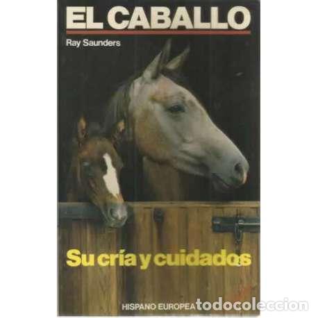 Libros: El caballo. Su cr&iacute;a y cuidados - Ray Saunders - Foto 1
