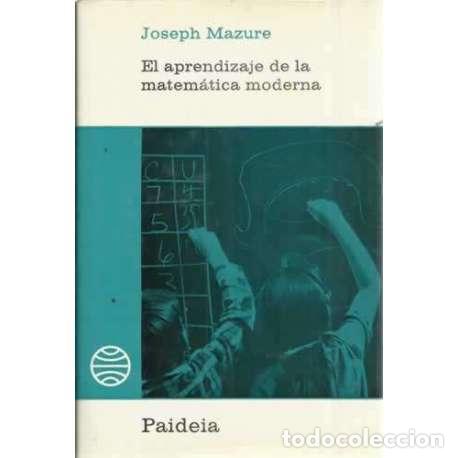 Libros: EL APRENDIZAJE DE LA MATEM&Aacute;TICA MODERNA. Los efectos psicol&oacute;gicos - Mazure, Joseph - Foto 1