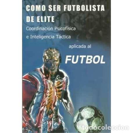 B&uuml;cher: Como ser futbolista de &eacute;lite. Coordinaci&oacute;n psicof&iacute;sica e inteligencia t&aacute;ctica aplicada al f&uacute;tbol - J