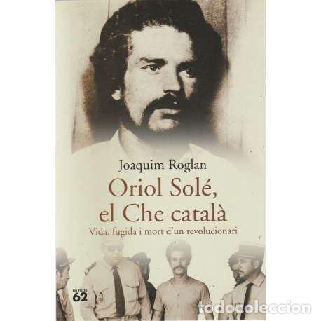 Libros: Oriol Sol&eacute;, el Che catal&agrave; - Roglan, Joaquim - Foto 1