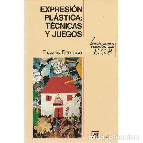 Libros: Expresi&oacute;n pl&aacute;stica: t&eacute;cnicas y juegos - Berdugo, Francis - Foto 1