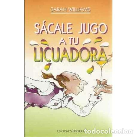 Libros: S&Aacute;CALE JUGO A TU LICUADORA - Williams, Sarah - Foto 1