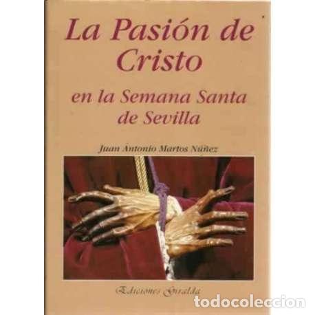 Libros: La pasi&oacute;n de Cristo, en la Semana Santa de Sevilla - Juan Antonio Martos N&uacute;&ntilde;ez