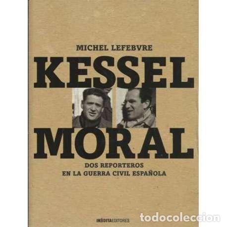 books: KESSEL / MORAL DOS REPORTEROS EN LA GUERRA CIVIL ESPA&Ntilde;OLA - Lefebvre, Michel