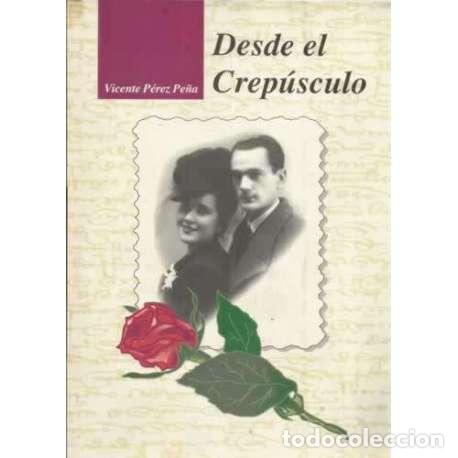 Libros: Desde el Crep&uacute;sculo - P&eacute;rez Pe&ntilde;a, Vicente - Foto 1