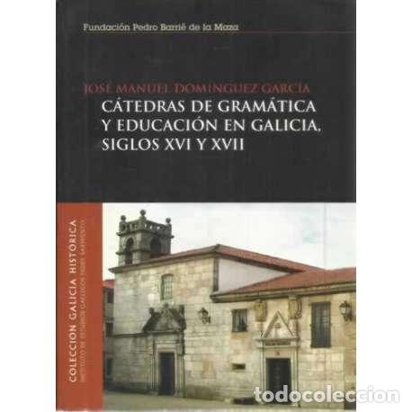 Libros: C&aacute;tedras de gram&aacute;tica y educaci&oacute;n en Galicia, Siglos XVI y XVII - Dom&iacute;nguez Garc&iacute;a, Jos&eacute; Mar&iacute;a