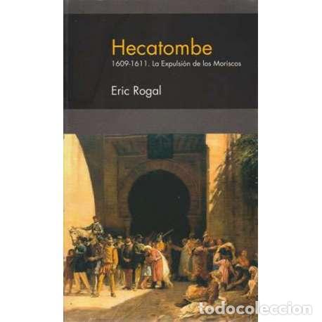 Libros: Hecatombe. 1609-1611.- La expulsi&oacute;n de los moriscos - Rogal, &Eacute;ric - Foto 1