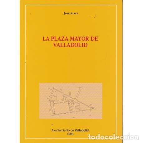 Libros: La Plaza Mayor de Valladolid - Alt&eacute;s, Jos&eacute; - Foto 1