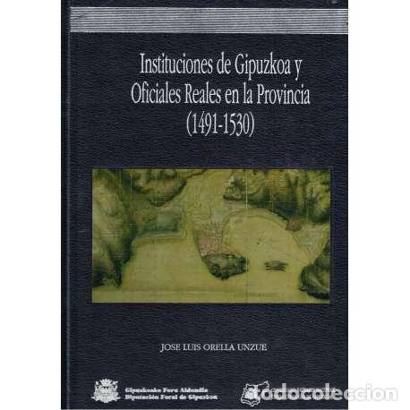 Libros: Instituciones de Gipuzkoa y Oficiales Reales en la Provincia (1491-1530) - Jos&eacute; Luis Orella Unzu&eacute;