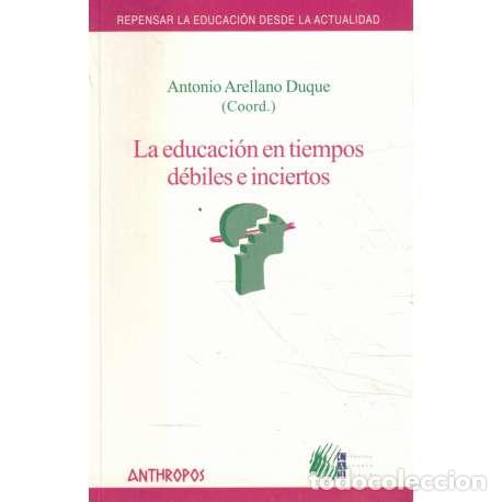 Libros: La educaci&oacute;n en tiempos d&eacute;biles e inciertos - Antonio Arellano Duque (coord.) - Foto 1
