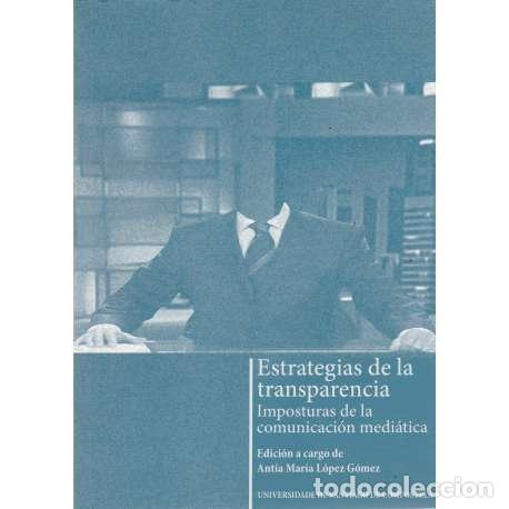 Libri di seconda mano: Estrategias de la transparencia. Imposturas de la comunicaci&oacute;n medi&aacute;tica - Ant&iacute;a Mar&iacute;a L&oacute;pez G&oacute;mez (