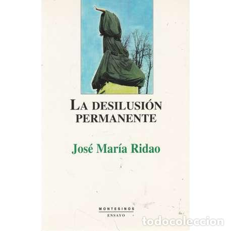 Libros: La desilusi&oacute;n permanente - Jos&eacute; Mar&iacute;a Ridao - Foto 1