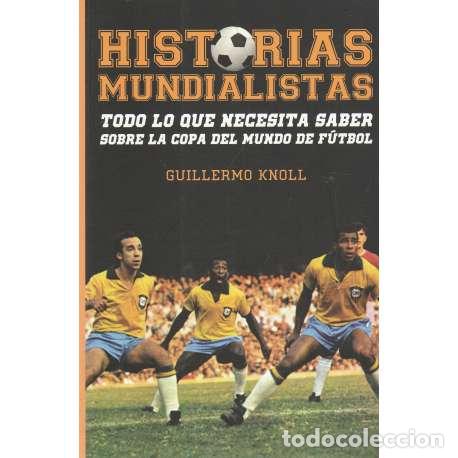 B&uuml;cher: Historias mundialistas. Todo lo que necesitas saber sobre la copa del mundo de f&uacute;tbol - Guillermo Kn