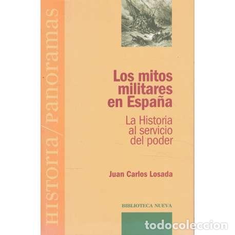 Libros: Los mitos militares en Espa&ntilde;a. La historia al servicio del poder - Losada, Juan Carlos - Foto 1