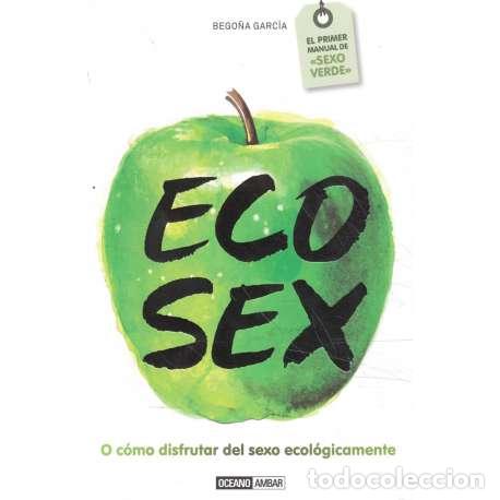 Libri di seconda mano: Eco sex. O c&oacute;mo disfrutar del sexo ecol&oacute;gicamente - Garc&iacute;a, Bego&ntilde;a
