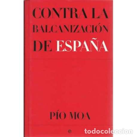 Libros: Contra la balcanizaci&oacute;n de Espa&ntilde;a - P&iacute;o Moa - Foto 1
