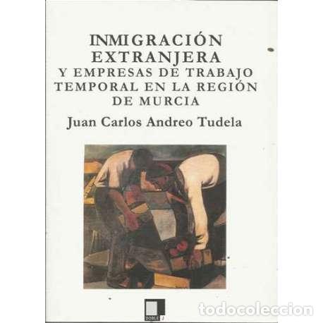 B&uuml;cher: Inmigraci&oacute;n extranjera y empresas de trabajo temporal en la Regi&oacute;n de Murcia - Juan Carlos Andreo Tu
