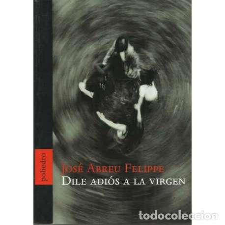 Libros: Dile adi&oacute;s a la virgen - Jos&eacute; Abreu Felippe - Foto 1