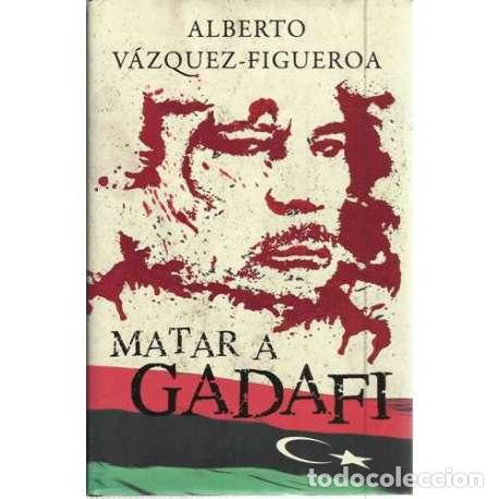 Libros: Matar a Gadafi - V&aacute;zquez Figueroa, Alberto - Foto 1